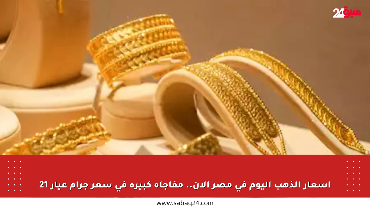 أسعار الذهب اليوم في مصر الآن.. مفاجأة كبيرة في سعر جرام عيار 21
